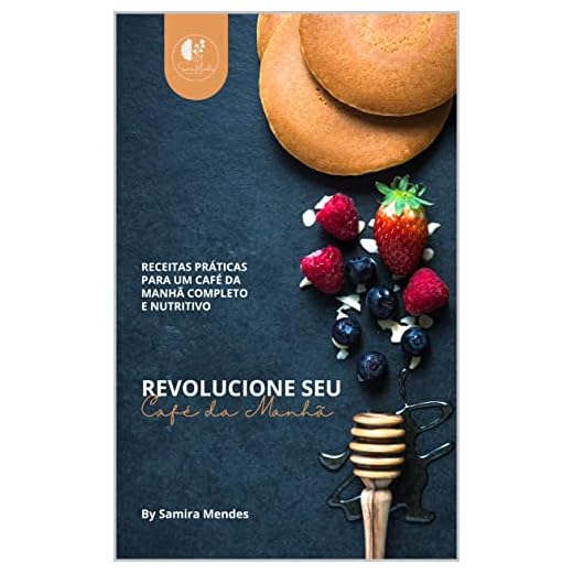 REVOLUCIONE SEU Café da Manhã - Saiba como montar e O que comer de café da manhã: Receitas PRÁTICAS, deliciosas e saudáveis PARA UM CAFÉ DA MANHÃ COMPLETO ... Boa Forma e Nutrição - By Samira Mendes)