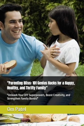 "Parenting Bliss: 101 Genius Hacks for a Happy, Healthy, and Thrifty Family": "Unleash Your DIY Superpowers, Boost Creativity, and Strengthen Family Bonds!"