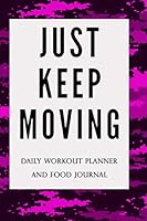 Just Keep Moving - Daily Workout Meal Planner: Paperback 100 Pages 6 X 9 Inch : Paperback - 100 Pages - 6 X 9 Inch - Planner with Charts for Reps, Sets, Weight - Meal Planner up to 5 Meals 1708650199 Book Cover