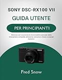 SONY DSC-RX100 VII GUIDA UTENTE PER PRINCIPIANTI: Sblocca con...