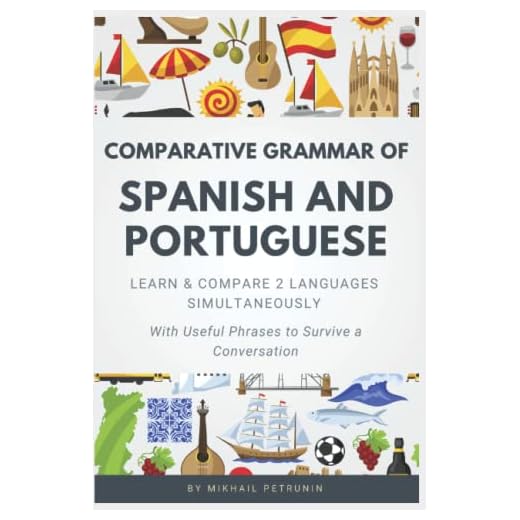 Comparative Grammar of Spanish and Portuguese: Learn & Compare 2 Languages Simultaneously (With Useful Phrases to Survive a Conversation)