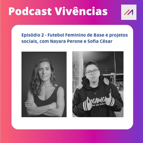 Ep. 2 Viv&ecirc;ncias - Futebol Feminino de Base e projetos sociais, com Nayara Perone e Sofia C&eacute;sar