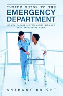Inside Guide To The Emergency Department: US Healthcare System Myths, Tips and Everything in Between