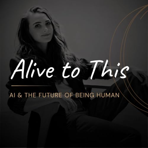 Alive to This: AI & The Future of Being Human cover art