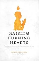Raising Burning Hearts:  Parenting and Mentoring Next Generation Lovers of God 1938060180 Book Cover