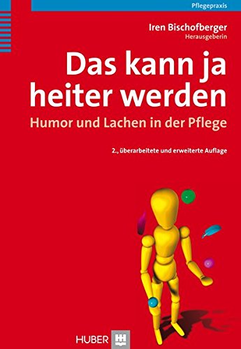 «Das kann ja heiter werden». Humor und Lachen in der Pflege «Das kann ja heiter werden». Humor und Lachen in der Pflege