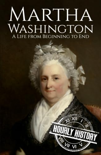 Martha Washington: A Life from Beginning to End (First Ladies of the United States)