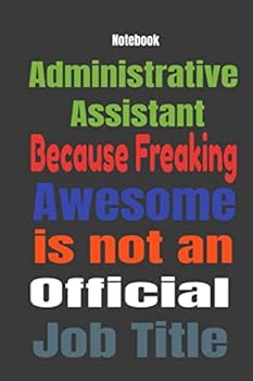 Administrative Assistant because Freaking Awesome is Not An Official Job Title: Journal Notebook