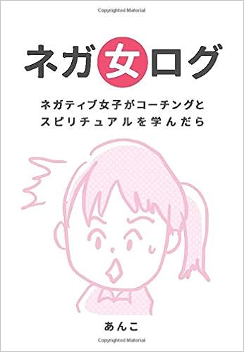 ネガ女ログ ネガティブ女子がコーチングとスピリチュアルを学んだら あんこ 本 通販 Amazon ネガ女ログ ネガティブ女子がコーチングとスピリチュアルを学んだら あんこ 本 通販 Amazon