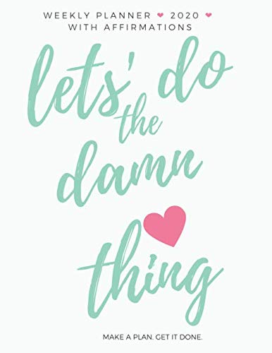 Weekly Planner. 2020 With Affirmations. Let's do the damn thing! Make a plan. Get it done.: Motivate yourself. Large 8.5 x11 matte cover, two pages ... to write affirmations (Positive Planners)