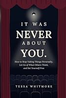 IT WAS NEVER ABOUT YOU: How to Stop Taking Things Personally, Let Go of What Others Think, and Set Yourself Free B0HDX94BYW Book Cover