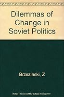 BRZEZINSKI: DILEMMAS OF CHANGE IN SOVIET POLITICS 0231086288 Book Cover