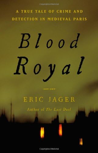 Blood Royal: A True Tale of Crime and Detection in Medieval Paris Hardcover – Illustrated, February 25, 2014
