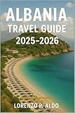ALBANIA TRAVEL GUIDE 2025-2026: Culture, Coastlines & Mountain Escapes