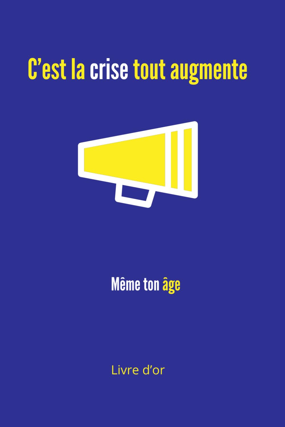 C’est la crise, tout augmente… même ton âge ! : Livre d’or d’anniversaire humoristique – Pages vierges pour messages, souvenirs et délires: Un livre ... et immortaliser un anniversaire inoubliable