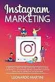 Instagram Marketing: Il Manuale completo per aumentare i tuoi Follower, costruire il tuo Personal Brand e generare Guadagni con il Digital Marketing su Instagram