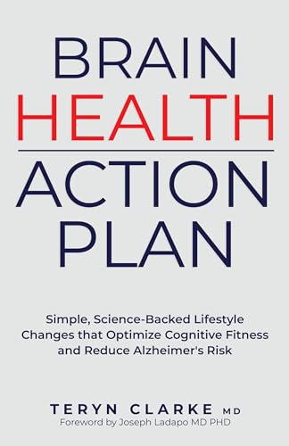 Brain Health Action Plan: Simple, Science-Backed Lifestyle Changes that Optimize Cognitive Fitness and Reduce Alzheimer's Risk