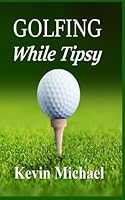 Golfing While Tipsy 198603335X Book Cover