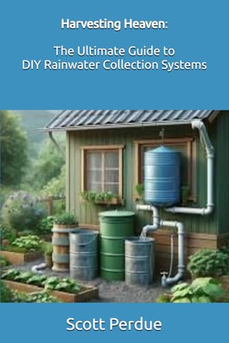 Harvesting Heaven: The Ultimate Guide to DIY Rainwater Collection Systems
