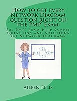 How to get every Network Diagram question right on the PMP(R) Exam: : 50+ PMP(R) Exam Prep Sample Questions and Solutions on Network Diagrams 1503118053 Book Cover