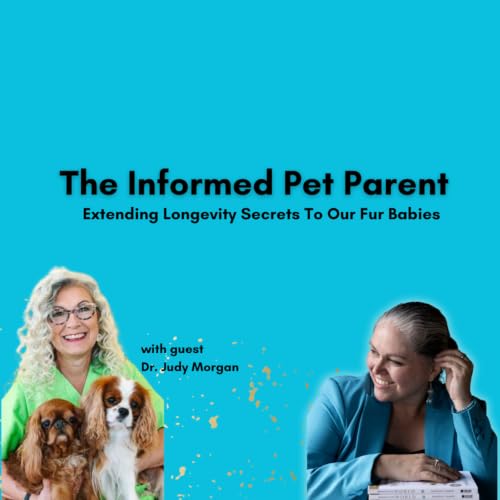 The Informed Pet Parent: Extending Longevity Secrets To Our Fur Babies with Dr. Judy Morgan