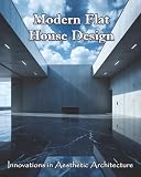 Modern Flat House Design: Innovations in Aesthetic Architecture