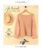  Je tricote mes pulls et accessoires: 22 modèles tendance et intemporels du XS au XL