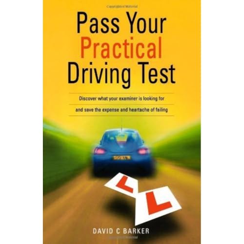 Pass Your Practical Driving Test: Discover what your examiner is looking for and save the expense and heartache of failing