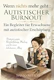 Wenn nichts mehr geht: Autistischer Burnout: Ein Begleiter für Erwachsene mit autistischer Erschöpfung – Strategien gegen Reizüberflutung, Masking und für einen behutsamen Alltag