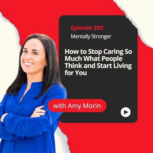 292 &mdash; How to Stop Caring So Much What People Think and Start Living for You
