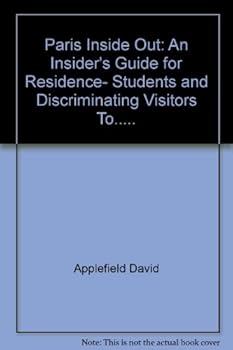 Paperback Paris Inside Out: An Insider's Guide for Residence, Students and Discriminating Visitors To..... Book