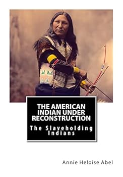 The American Indian Under Reconstruction: The Slaveholding Indians - Book #3 of the slaveholding Indians