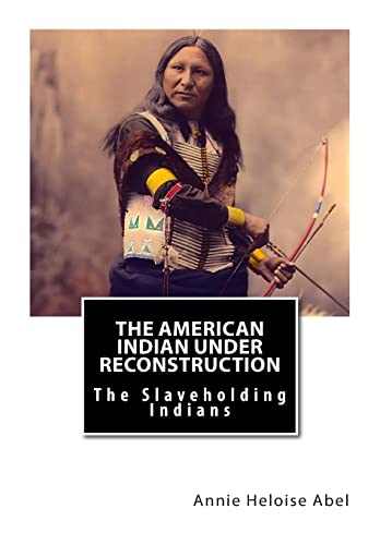 The American Indian Under Reconstruction: The Slaveholding Indians (Volume 3)