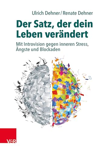 Der Satz, der dein Leben verändert: Mit Introvision gegen inneren Stress, Ängste und Blockaden