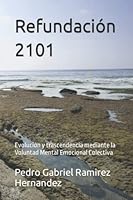 Refundación 2101: Evolución y trascendencia mediante la Voluntad Mental Emocional Colectiva B0B5QSRC8P Book Cover