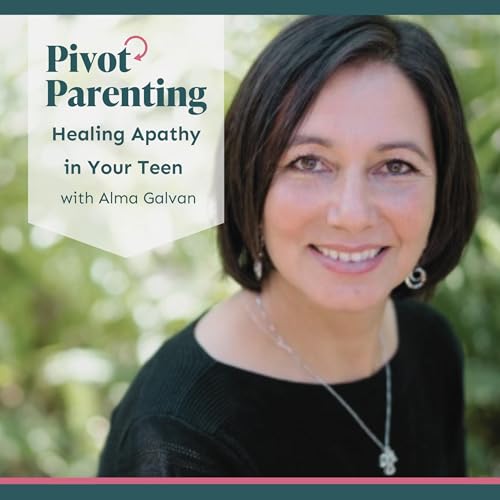 299. Healing Apathy in Your Teen, with Alma Galvan