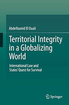 Territorial Integrity in a Globalizing World: International Law and States’ Quest for Survival 2012th Edition book cover