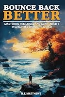 Bounce Back Better: Mastering Resilience and Adaptability in a Rapidly Changing World B0D1K7BB5R Book Cover