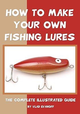 How to Make Your Own Fishing Lures( The Complete Illustrated Guide)[HT MAKE YOUR OWN FISHING LURES][Paperback]