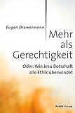  Mehr als Gerechtigkeit: Oder: Wie Jesu Botschaft alle Ethik überwindet