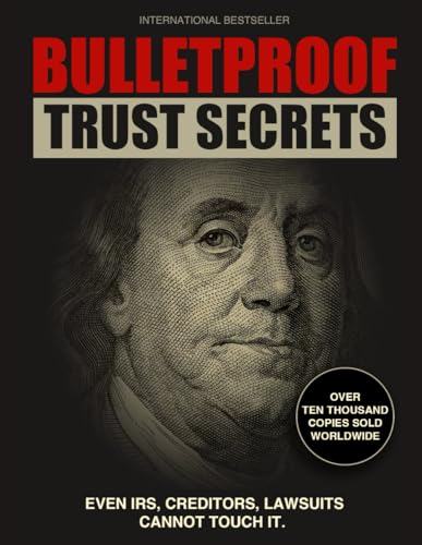 Bulletproof Trust Secret: Even IRS, Creditors, Lawsuits cannot touch it.