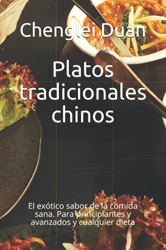 Platos tradicionales chinos: El exótico sabor de la comida sana. Para principiantes y avanzados y cualquier dieta (Spanish Edition)