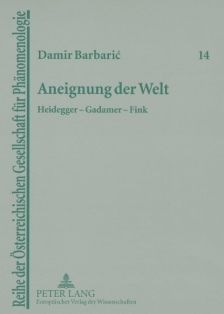 Aneignung der Welt: Heidegger – Gadamer – Fink (Reihe der Österreichischen Gesellschaft für Phänomenologie, Band 14)