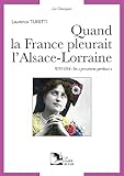 alsace lorraine grenoble  Quand la France pleurait l\'Alsace-Lorraine : Les provinces perdues aux sources du patriotisme républicain, 1870-1914