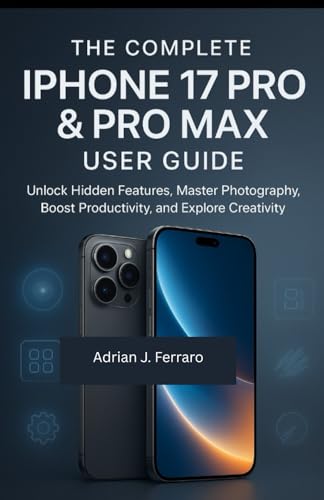 The Complete iPhone 17 Pro & Pro Max User Guide: