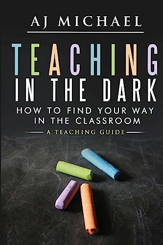 Teaching in the dark-How to find your way in the classroom: A teaching guide
