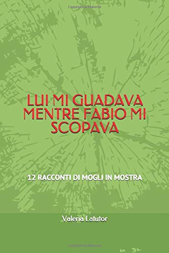 LUI MI GUADAVA MENTRE FABIO MI SCOPAVA: 12 RACCONTI DI MOGLI IN MOSTRA LUI MI GUADAVA MENTRE FABIO MI SCOPAVA: 12 RACCONTI DI MOGLI IN MOSTRA