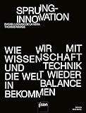 Sprunginnovation: Wie wir die Welt mit Wissenschaft und Technik wieder in Balance bekommen | Antworten der Zukunft auf Klimawandel, Digitalisierung, Armut und Pandemien