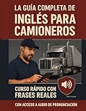 La Guía Completa de Inglés para Camioneros: Curso rápido con frases reales para inspecciones, emergencias, talleres y despacho – Incluye audio con pronunciación guiada (Spanish Edition)