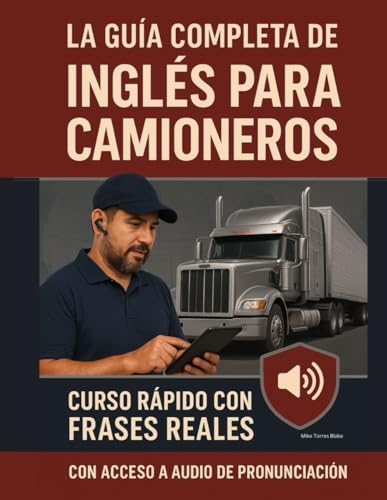 La Guía Completa de Inglés para Camioneros: Curso rápido con frases reales para inspecciones, emergencias, talleres y despacho – Incluye audio con pronunciación guiada (Spanish Edition)